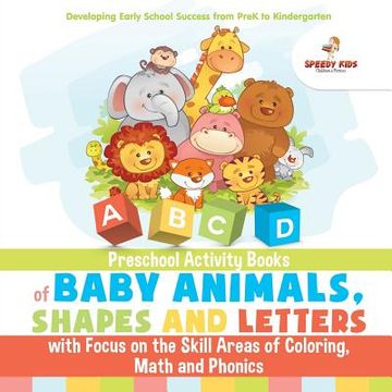 portada Preschool Activity Books of Baby Animals, Shapes and Letters With Focus on the Skill Areas of Coloring, Math and Phonics. Developing Early School Success From Prek to Kindergarten (en Inglés)
