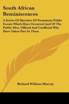 portada south african reminiscences: a series of sketches of prominent public events which have occurred and of the public men, official and unofficial who