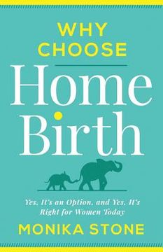 portada Why Choose Home Birth: Yes, It's an Option, and Yes, It's Right for Women Today (en Inglés)