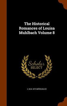 portada The Historical Romances of Louisa Muhlbach Volume 8