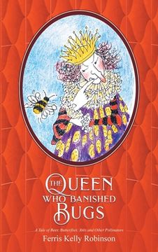 portada The Queen Who Banished Bugs: A Tale of Bees, Butterflies, Ants and Other Pollinators (en Inglés)