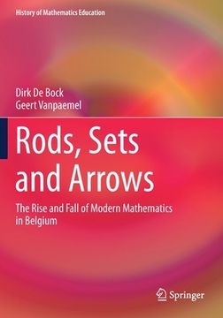 portada Rods, Sets and Arrows: The Rise and Fall of Modern Mathematics in Belgium (en Inglés)