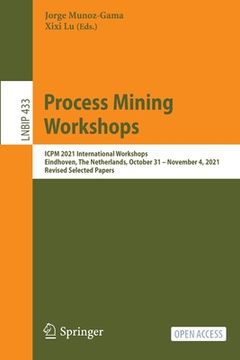 portada Process Mining Workshops: Icpm 2021 International Workshops, Eindhoven, the Netherlands, October 31 - November 4, 2021, Revised Selected Papers (in English)