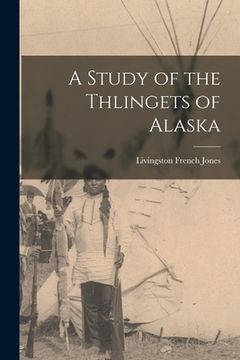 portada A Study of the Thlingets of Alaska [microform] (en Inglés)