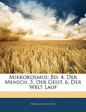 portada Mikrokosmus: Bd. 4. Der Mensch. 5. Der Geist. 6. Der Welt Lauf (en Alemán)