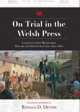 portada On Trial in the Welsh Press: Latter-Day Saints Missionaries Declare and Defend the Faith 1840-1860 (en Inglés)