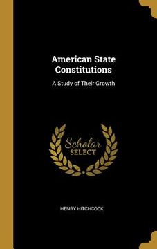 portada American State Constitutions: A Study of Their Growth