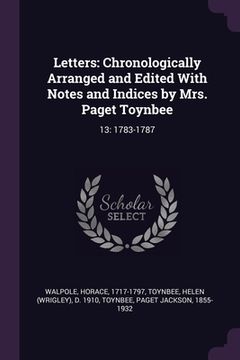 portada Letters: Chronologically Arranged and Edited With Notes and Indices by Mrs. Paget Toynbee: 13: 1783-1787