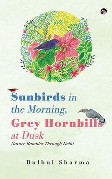 portada Sunbirds in the Morning, Grey Hornbills at Dusk Nature Rambles Through Delhi (in English)