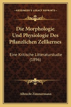 portada Die Morphologie Und Physiologie Des Pflanzlichen Zellkernes: Eine Kritische Litteraturstudie (1896) (en Alemán)