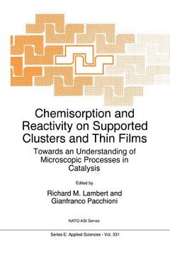 portada chemisorption and reactivity on supported clusters and thin films:: towards an understanding of microscopic processes in catalysis (en Inglés)