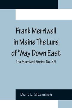 portada Frank Merriwell in Maine The Lure of 'Way Down East; The Merriwell Series No. 28 (en Inglés)