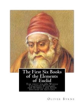 portada The First Six Books of the Elements of Euclid: The first six bIn Which Coloured Diagrams and Symbols are Used Instead of Letters (en Inglés)