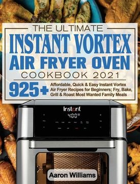 portada The Ultimate Instant Vortex Air Fryer Oven Cookbook 2021: Affordable, Quick and Easy Instant Vortex Air Fryer Recipes for Beginners; Fry, Bake, Grill 