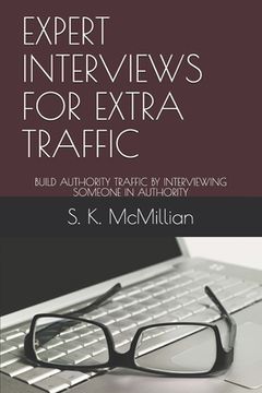 portada Expert Interviews for Extra Traffic: Build Authority Traffic by Interviewing Someone in Authority (en Inglés)