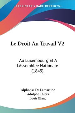 portada Le Droit Au Travail V2: Au Luxembourg Et A L'Assemblee Nationale (1849) (en Francés)