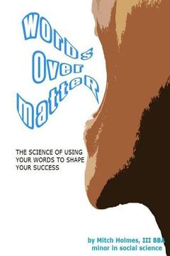 portada Words Over Matter: The Science Of Using Your Words To Shape Your Success (en Inglés)