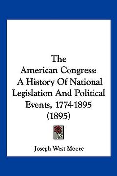 portada the american congress: a history of national legislation and political events, 1774-1895 (1895) (en Inglés)