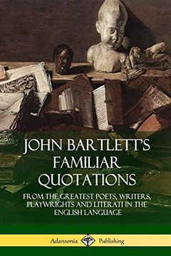 portada John Bartlett's Familiar Quotations: From the Greatest Poets, Writers, Playwrights and Literati in the English Language (in English)