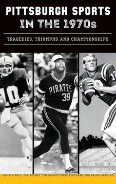 portada Pittsburgh Sports in the 1970s: Tragedies, Triumphs and Championships (in English)