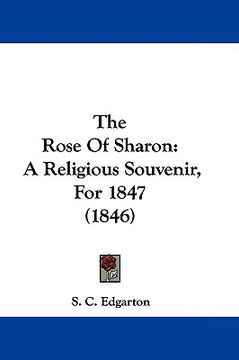 portada the rose of sharon: a religious souvenir, for 1847 (1846) (en Inglés)