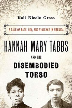 portada Hannah Mary Tabbs and the Disembodied Torso: A Tale of Race, Sex, and Violence in America (en Inglés)