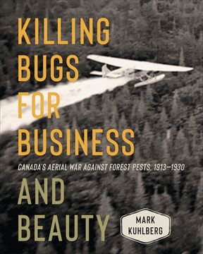 portada Killing Bugs for Business and Beauty: Canada's Aerial War Against Forest Pests, 1913-1930 (en Inglés)