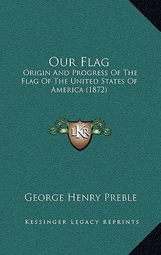 portada our flag: origin and progress of the flag of the united states of america (1872) (in English)