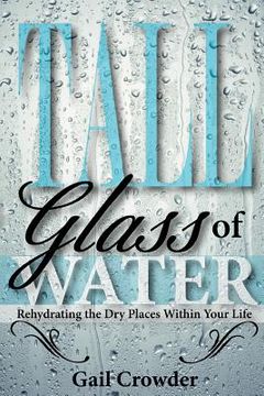 portada tall glass of water- rehydrating the dry places within your life (en Inglés)
