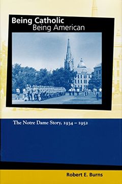 portada Being Catholic, Being American, Volume 2: The Notre Dame Story, 1934-1952: Notre Dame Story, 1934-1952 v. 2 (Mary & tim Gray Series for the Study of Catholic Higher Education) (en Inglés)