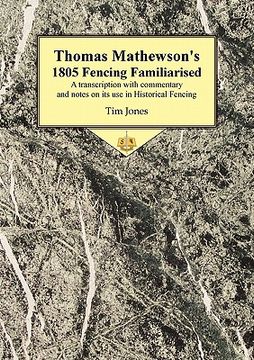 portada thomas mathewson's 1805 fencing familiarised: a transcription with commentary and notes on its use in historical fencing (en Inglés)