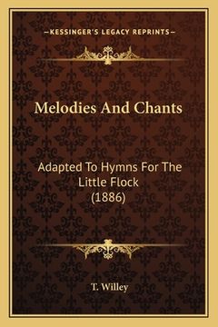 portada Melodies And Chants: Adapted To Hymns For The Little Flock (1886) (en Inglés)