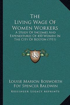 portada the living wage of women workers: a study of incomes and expenditures of 450 women in the city of boston (1911) (en Inglés)
