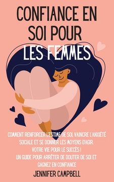 portada Confiance en soi pour les femmes: Comment renforcer l'estime de soi, vaincre l'anxiété sociale et se donner les moyens d'agir. Votre vie pour le succè