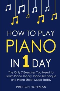portada How to Play Piano: In 1 Day - The Only 7 Exercises You Need to Learn Piano Theory, Piano Technique and Piano Sheet Music Today: Volume 9 (Music Best Seller) (in English)