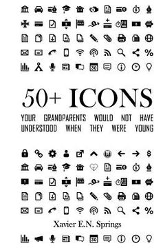 portada 50+ Icons Your Grandparents Would Not Have Understood When They Were Young: A Look at the Icons That Define Our Everyday Technological Lives and When (en Inglés)