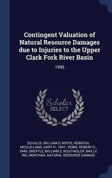 portada Contingent Valuation of Natural Resource Damages due to Injuries to the Upper Clark Fork River Basin: 1995 (en Inglés)