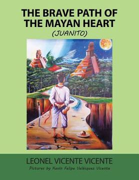 portada The Brave Path of the Mayan Heart: (Juanito) (en Inglés)