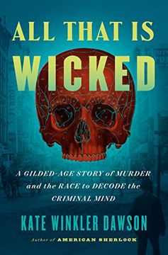 portada All That is Wicked: A Gilded-Age Story of Murder and the Race to Decode the Criminal Mind (en Inglés)