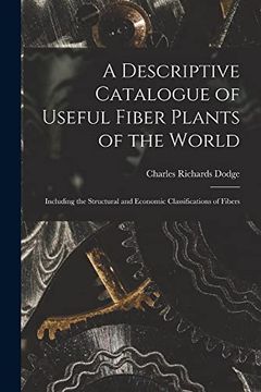 portada A Descriptive Catalogue of Useful Fiber Plants of the World: Including the Structural and Economic Classifications of Fibers (en Inglés)
