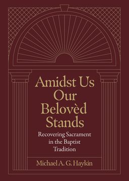portada Amidst us our Beloved Stands: Recovering Sacrament in the Baptist Tradition (en Inglés)