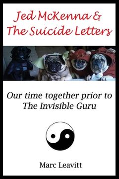 Jed McKenna & The Suicide Letters: Our time together prior to the Invisible Guru (en Inglés)