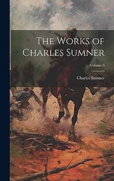 portada The Works of Charles Sumner; Volume 5 (en Inglés)