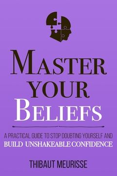 portada Master Your Beliefs: A Practical Guide to Stop Doubting Yourself and Build Unshakeable Confidence (en Inglés)