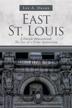 portada East St. Louis: A Decade Remembered, The Loss of a Prime Sponsorship (en Inglés)