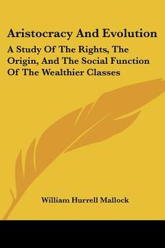 portada aristocracy and evolution: a study of the rights, the origin, and the social function of the wealthier classes