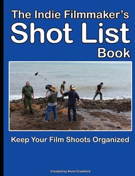 portada The Indie Filmmaker's Shot List: Create film and video shot lists. Keep them organized in one book (200 pages) (en Inglés)