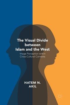 portada The Visual Divide Between Islam and the West: Image Perception Within Cross-Cultural Contexts (in English)