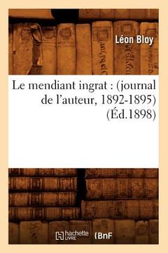 portada Le Mendiant Ingrat: (Journal de l'Auteur, 1892-1895) (Éd.1898) (en Francés)