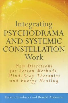 portada Integrating Psychodrama and Systemic Constellation Work: New Directions for Action Methods, Mind-Body Therapies and Energy Healing (en Inglés)